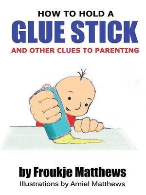 cover image of How to Hold a Glue Stick and Other Clues to Parenting